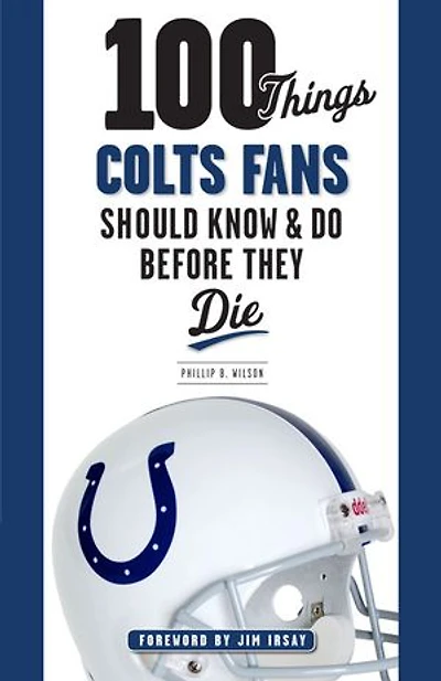100 Things Colts Fans Should Know & Do Before They Die