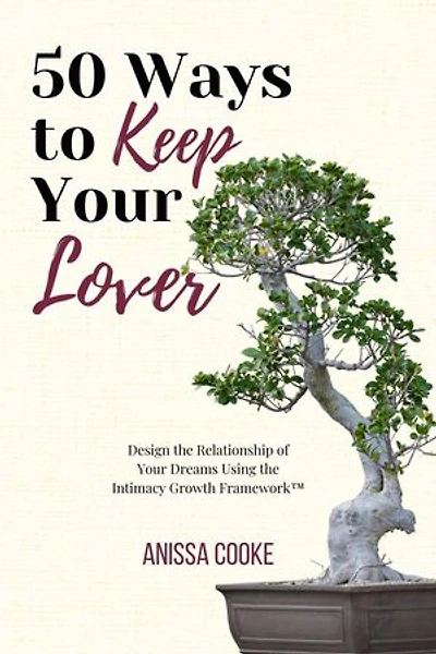 50 Ways to Keep Your Lover: Design the Relationship of Your Dreams Using the Intimacy Growth Framework™️