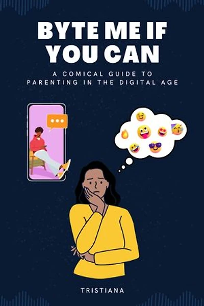 BYTE ME IF YOU CAN: A Comical Guide to Parenting in The Digital Age
