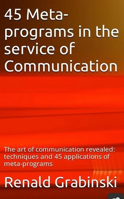 45 Meta-programs in the service of communication: The art of communication revealed: techniques and 45 applications of meta-programs