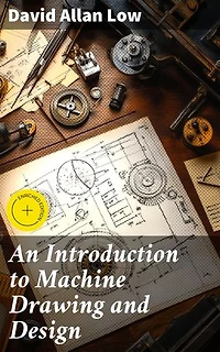 An Introduction to Machine Drawing and Design: Enriched edition. Mastering Technical Drawing and Design Principles for Engineers