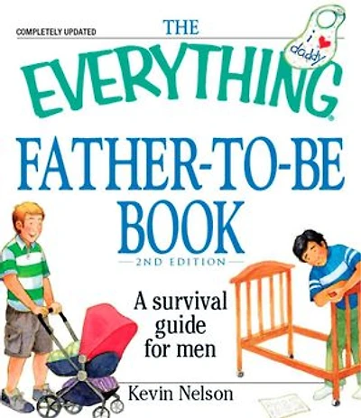 The Everything Father-to-Be Book: A Survival Guide for Men