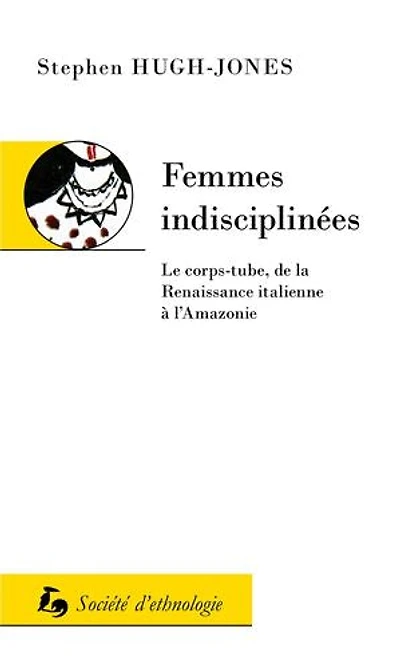 Femmes indisciplinées: Le corps-tube, de la Renaissance italienne à l’Amazonie