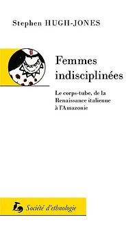 Femmes indisciplinées: Le corps-tube, de la Renaissance italienne à l’Amazonie