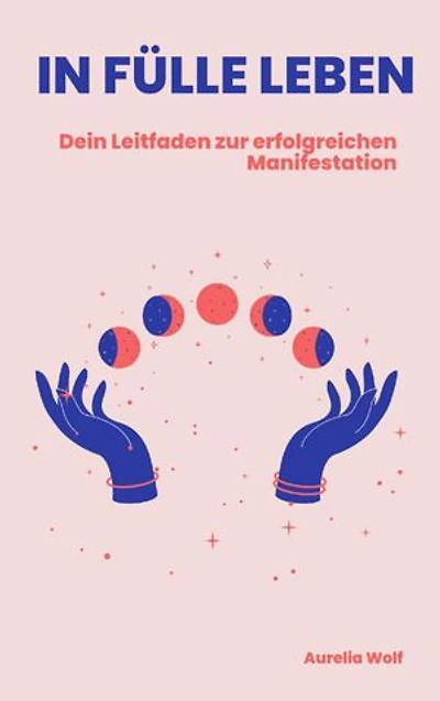 In Fülle Leben: Dein Leitfaden zur erfolgreichen Manifestation