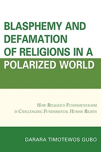 Blasphemy And Defamation of Religions a Polarized World: How Religious Fundamentalism Is Challenging Fundamental Human Rights