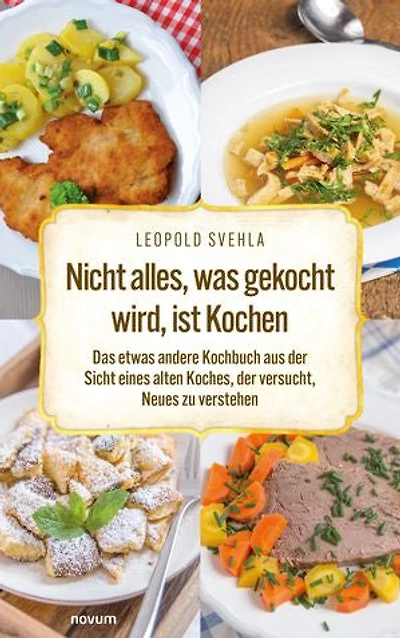 Nicht alles, was gekocht wird, ist Kochen: Das etwas andere Kochbuch aus der Sicht eines alten Koches, der versucht, Neues zu verstehen