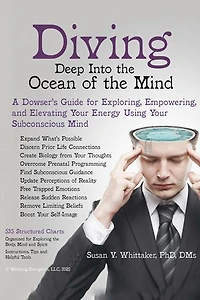 Diving Deep into the Ocean of the Mind: A Dowser's Guide for Exploring, Empowering and Elevating Your Energy Using Your Subconscious Mind