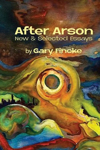 After Arson: New & Selected Essays