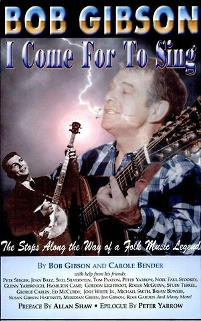 Bob Gibson: I Come For To Sing: The Stops Along Way Of A Folk Music Legend