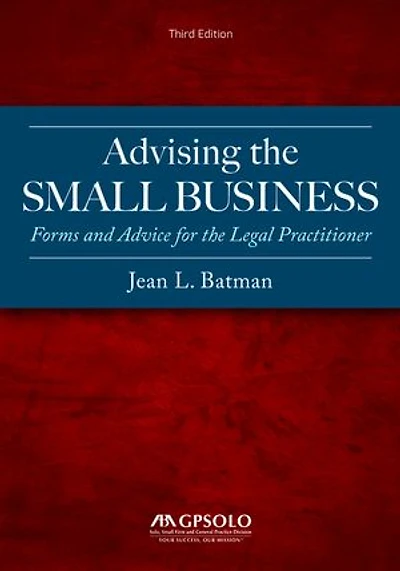 Advising the Small Business: Forms and Advice for Legal Practitioner, Third Edition