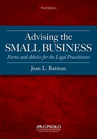 Advising the Small Business: Forms and Advice for Legal Practitioner, Third Edition