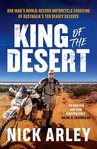King of the Desert: One man's world-record motorcycle crossing Australia's ten deadly deserts