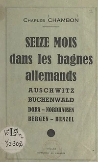 Seize mois dans les bagnes allemands: Auschwitz, Buchenwald, Dora-Nordhausen, Bergen-Benzel