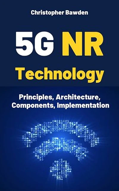 5G NR Technology: Principles, Architecture, Components, Implementation
