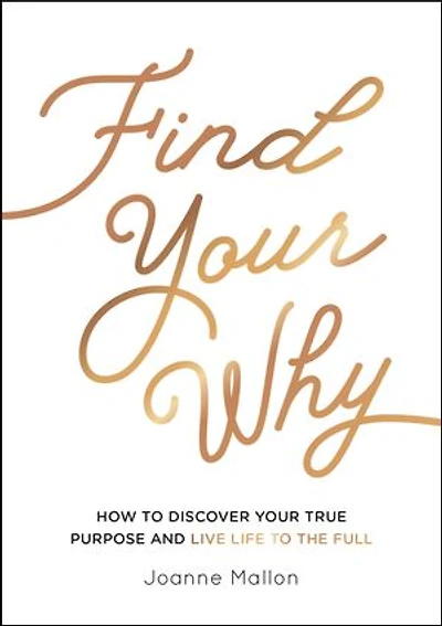 Find Your Why: How to Discover Your True Purpose and Live Life to the Full