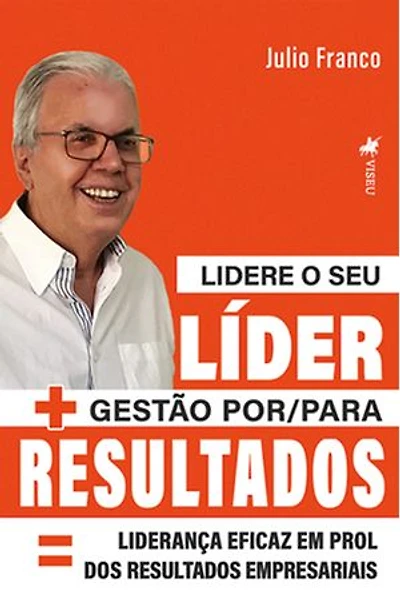 Lidere o seu Líder + Gestão por/para Resultados = Liderança eficaz em prol dos Resultados Empresariais