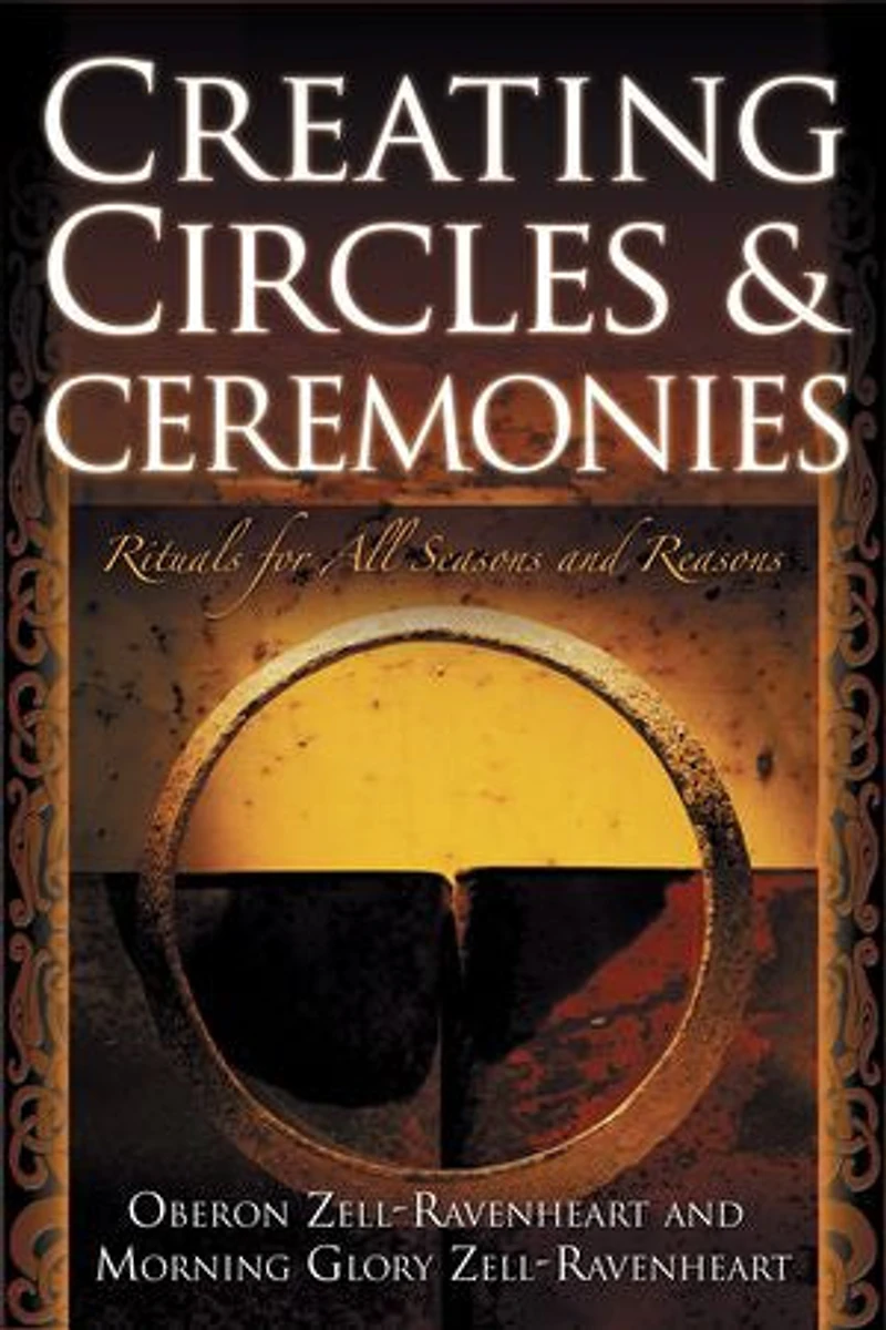 Creating Circles and Ceremonies: Pagan Rituals for All Seasons Reasons (Including the Wheel of Year, Handfastings, Blessings, Consecrations)