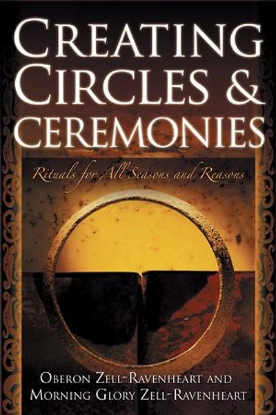 Creating Circles and Ceremonies: Pagan Rituals for All Seasons Reasons (Including the Wheel of Year, Handfastings, Blessings, Consecrations)