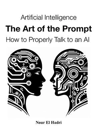 Artificial Intelligence The Art of the Prompt How to Properly Talk to an AI