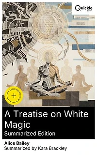 A Treatise on White Magic (Summarized Edition): Enriched edition. Esoteric guide to white magic, ancient wisdom, and practical techniques for spiritual growth and soul-powered transformation