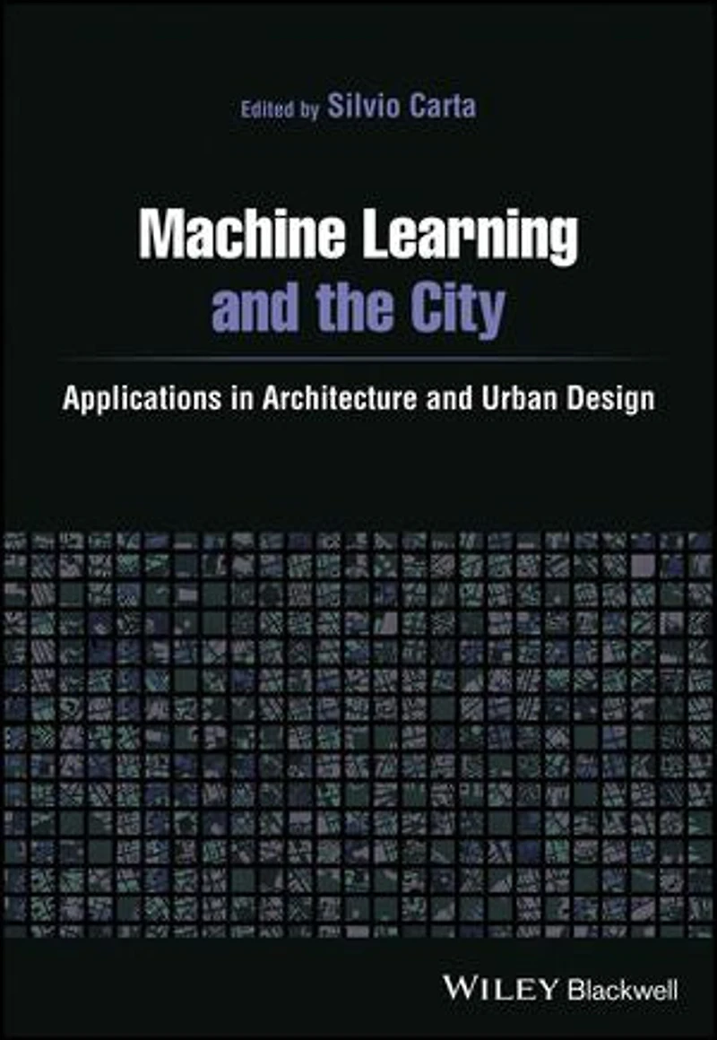Machine Learning and the City: Applications Architecture Urban Design