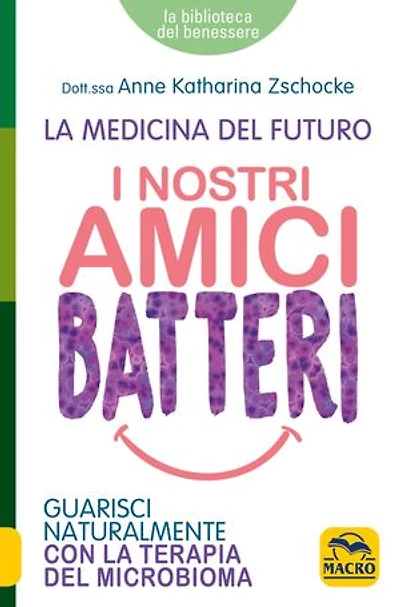 I nostri amici batteri: Guarisci naturalmente con la terapia del microbioma