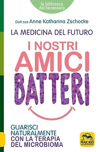 I nostri amici batteri: Guarisci naturalmente con la terapia del microbioma
