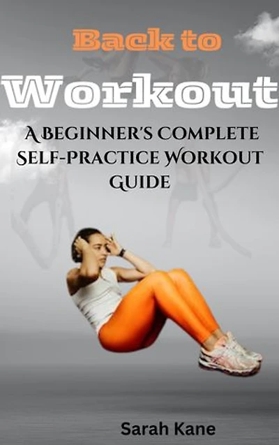 Back to work: A Beginner's Complete Self-Practice Workout Guide