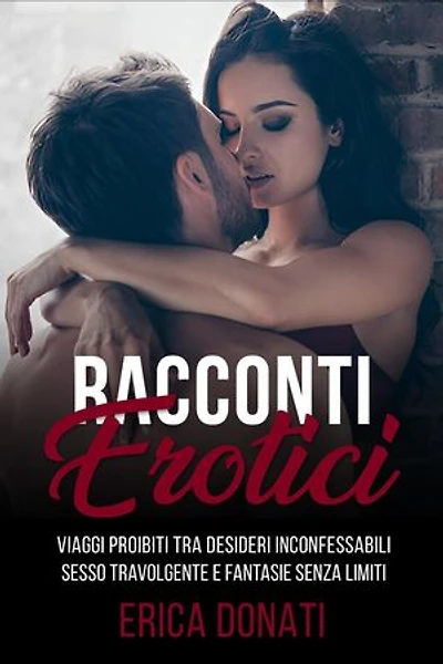 Racconti Erotici: Viaggi Proibiti tra Desideri Inconfessabili, Sesso Travolgente e Fantasie Senza Limiti: Letteratura Erotica, #8