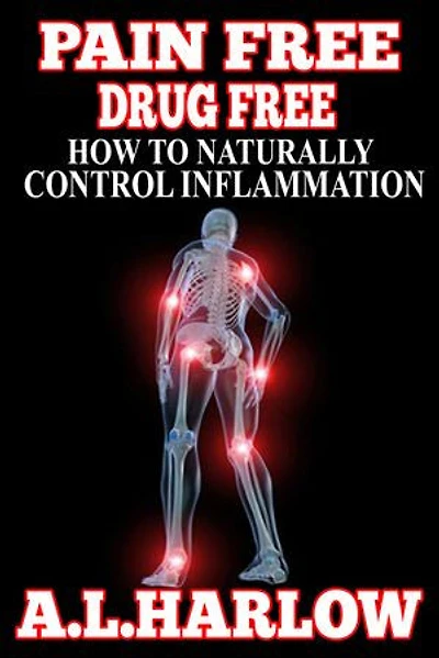 Pain Free Drug Free: How To Naturally Control Inflammation