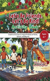 Let's Be Friends, Let's Be Kind! Activity Book: Creative Activities to Inspire Kindness at Home, School, and Beyond