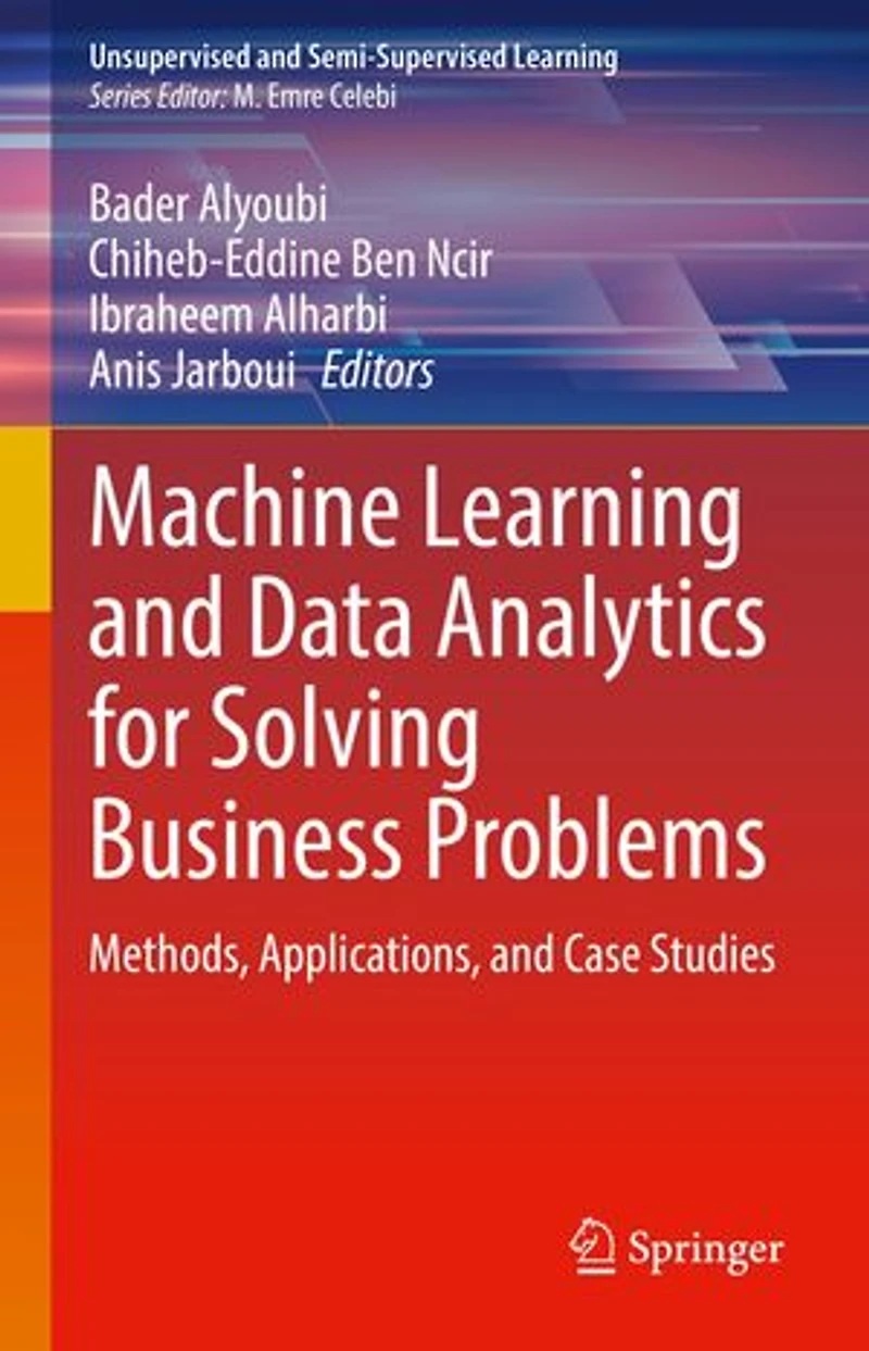 Machine Learning and Data Analytics for Solving Business Problems: Methods, Applications, Case Studies
