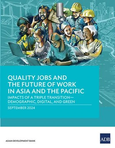 Quality Jobs and the Future of Work in Asia and the Pacific: Impacts of a Triple Transition—Demographic, Digital, and Green