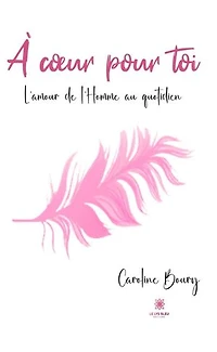 À cœur pour toi: L'amour de l'Homme au quotidien