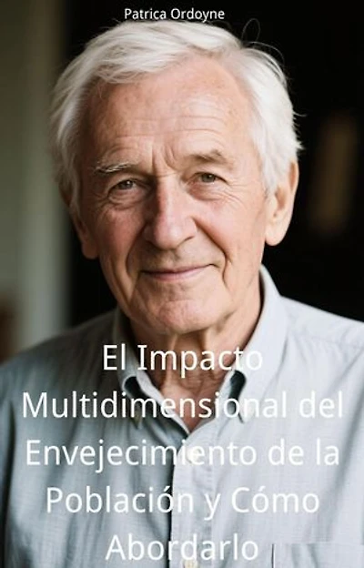 El Impacto Multidimensional del Envejecimiento de la Población y Cómo Abordarlo