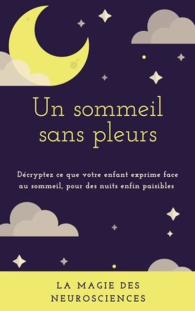 Un sommeil sans pleurs: Décrypter ce que votre enfant exprime face au sommeil, pour des nuits enfin paisibles