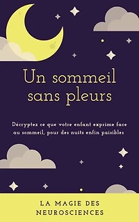 Un sommeil sans pleurs: Décrypter ce que votre enfant exprime face au sommeil, pour des nuits enfin paisibles