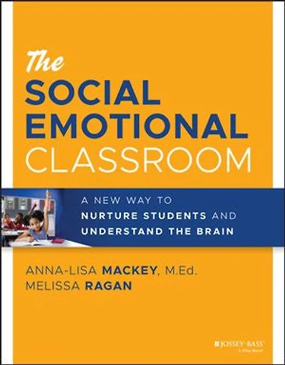 The Social Emotional Classroom: A New Way To Nurture Students And Understand Brain