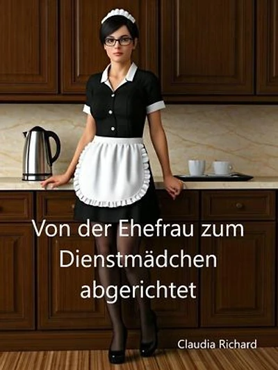 Von der Ehefrau zum Dienstmädchen abgerichtet