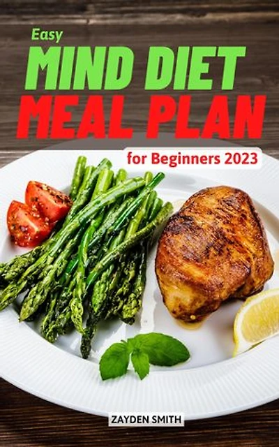 Easy Mind Diet Meal Plan for Beginners 2023: Healthy And Delicious Recipes To Boost Your Brain Power | Prevent Alzheimer's & Dementia With Meal Planning Made Easy For Beginners