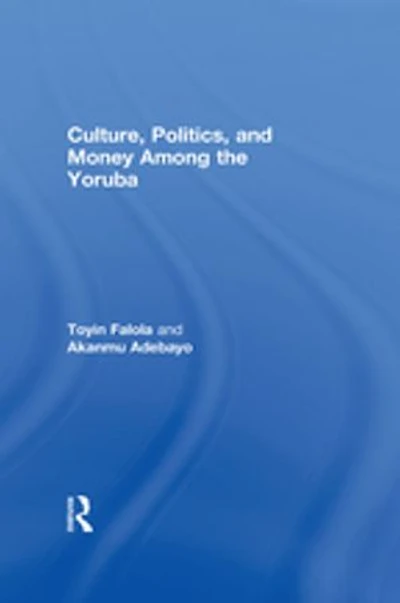 Culture, Politics, And Money Among The Yoruba