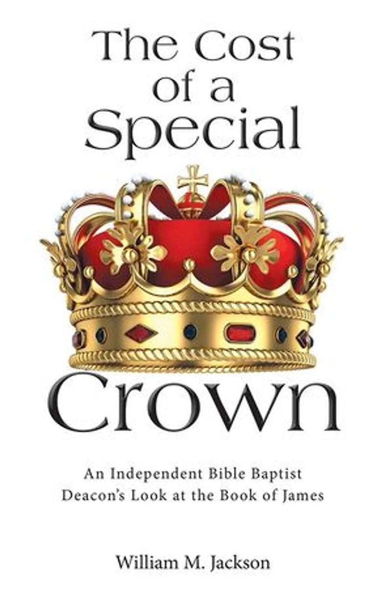 The Cost of a Special Crown: An Independent Bible Baptist Deacon's Look at the Book of James