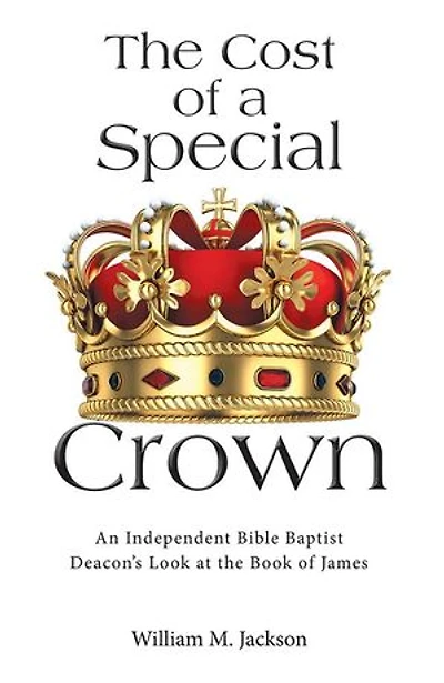 The Cost of a Special Crown: An Independent Bible Baptist Deacon's Look at the Book of James
