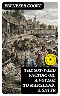 The Sot-weed Factor: or, A Voyage to Maryland. A Satyr: Enriched edition.