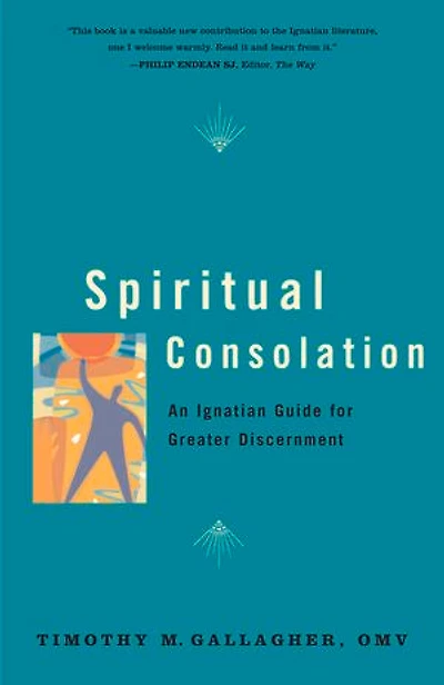Spiritual Consolation: An Ignatian Guide For Greater Discernment Of Spirits