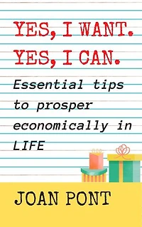 Yes, I want. Yes, I can. Essential tips to prosper economically in your life.