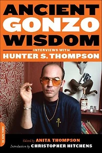Ancient Gonzo Wisdom: Interviews with Hunter S. Thompson