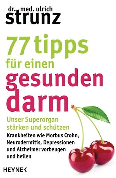 77 Tipps für einen gesunden Darm: Unser Superorgan stärken und schützen – Krankheiten wie Morbus Crohn, Neurodermitis, Depressionen und Alzheimer vorbeugen und heilen