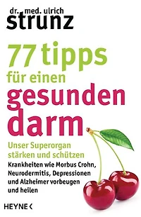 77 Tipps für einen gesunden Darm: Unser Superorgan stärken und schützen – Krankheiten wie Morbus Crohn, Neurodermitis, Depressionen und Alzheimer vorbeugen und heilen